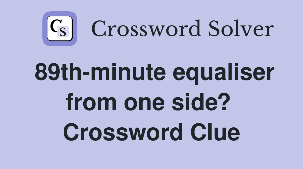 89th-minute equaliser from one side?  Crossword Clue