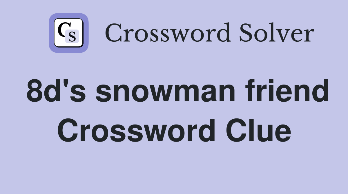 8d's snowman friend Crossword Clue