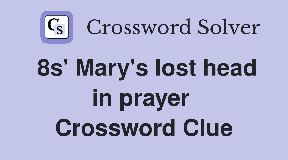 8s' Mary's lost head in prayer  Crossword Clue