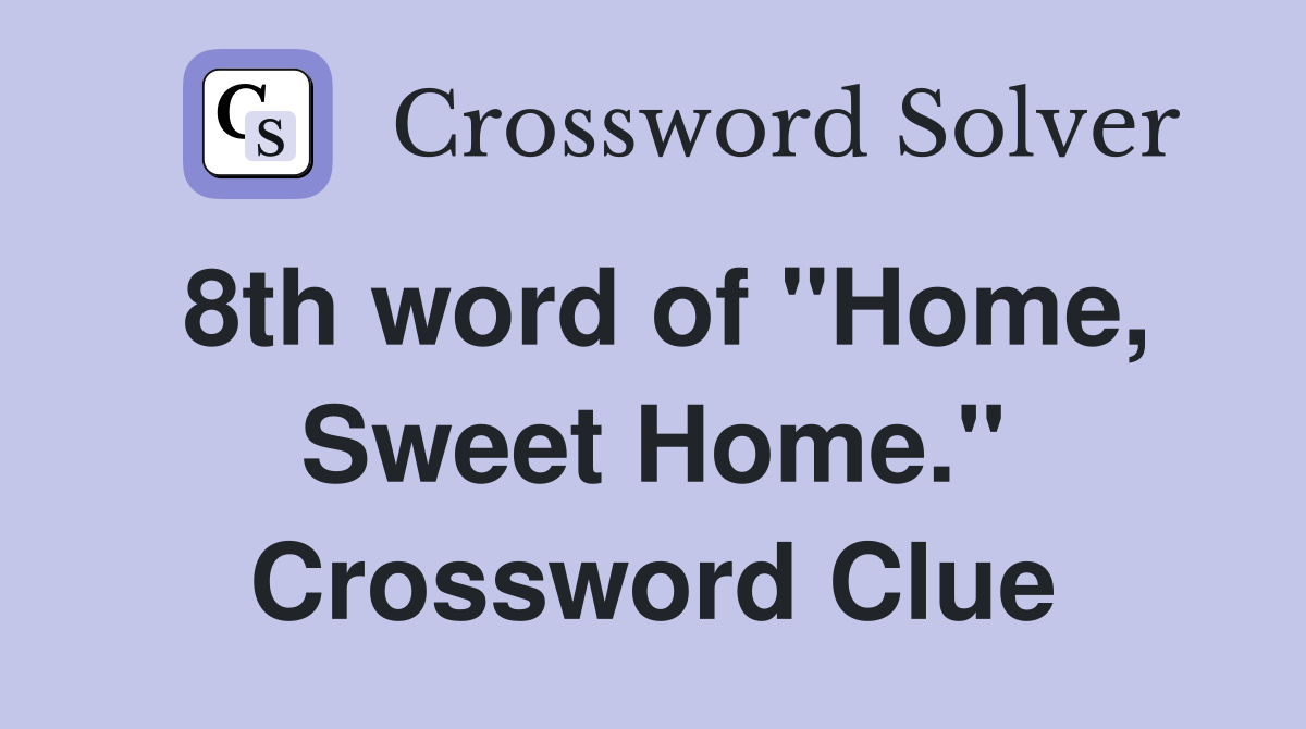 8th word of "Home, Sweet Home." Crossword Clue