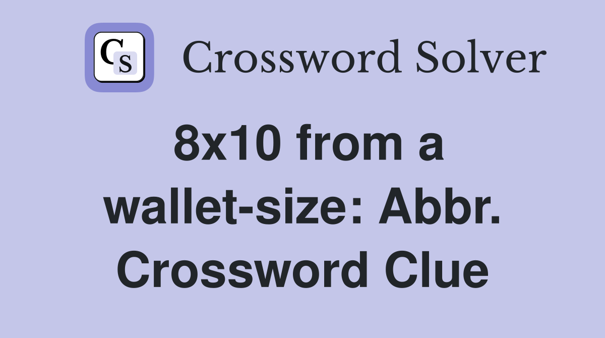 8x10 from a wallet-size: Abbr. Crossword Clue