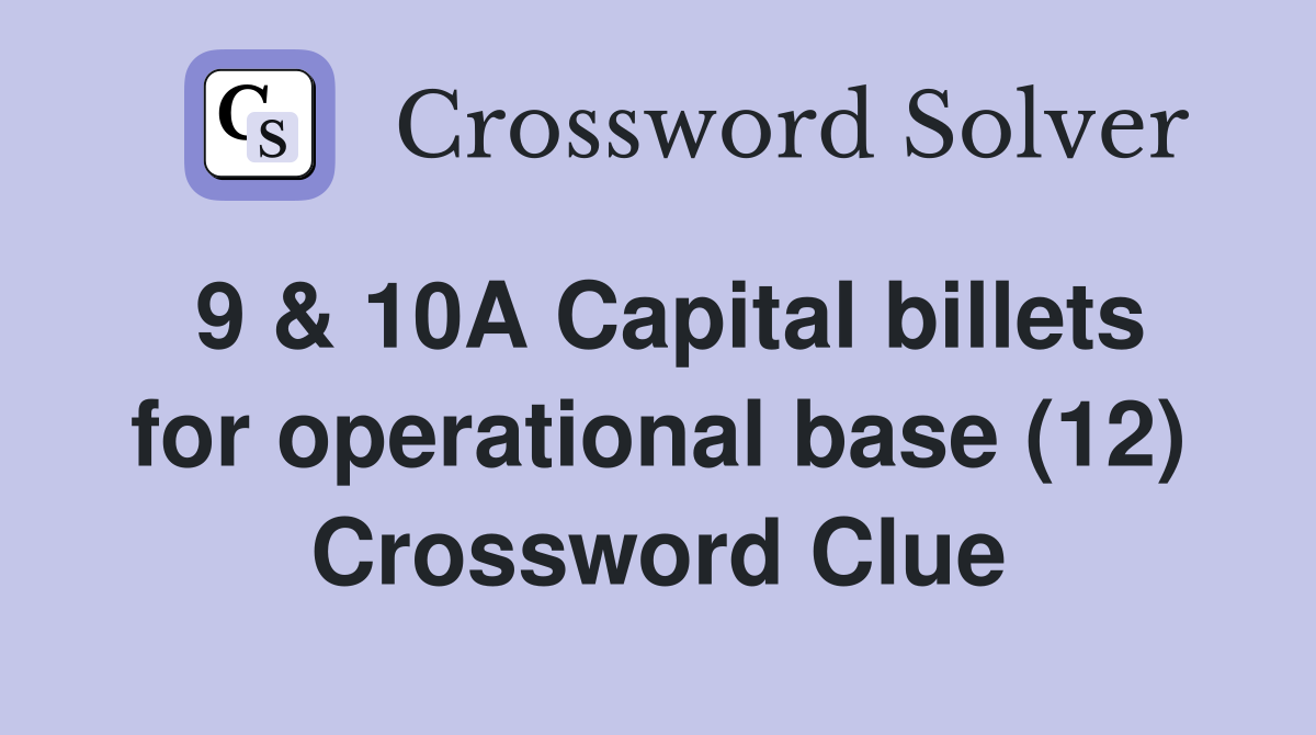 9 & 10A Capital billets for operational base (12) Crossword Clue