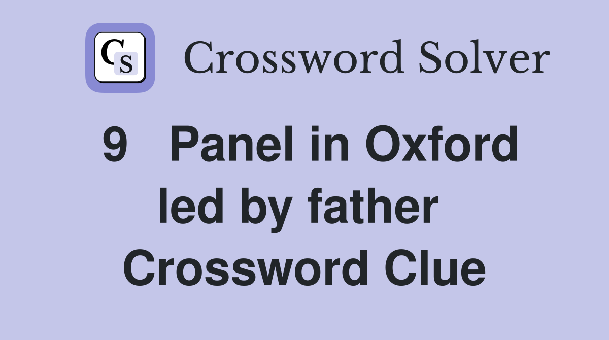 9   Panel in Oxford led by father  Crossword Clue