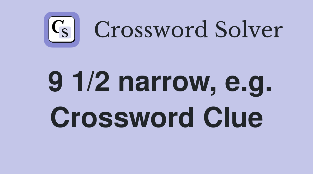 9 1/2 narrow, e.g. Crossword Clue
