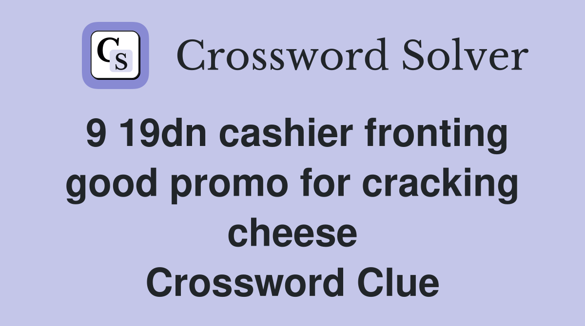 9 19dn cashier fronting good promo for cracking cheese Crossword Clue