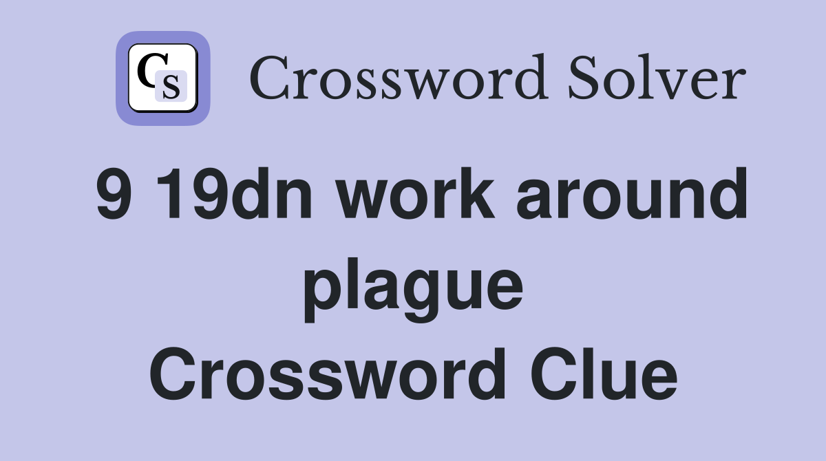 9 19dn work around plague Crossword Clue