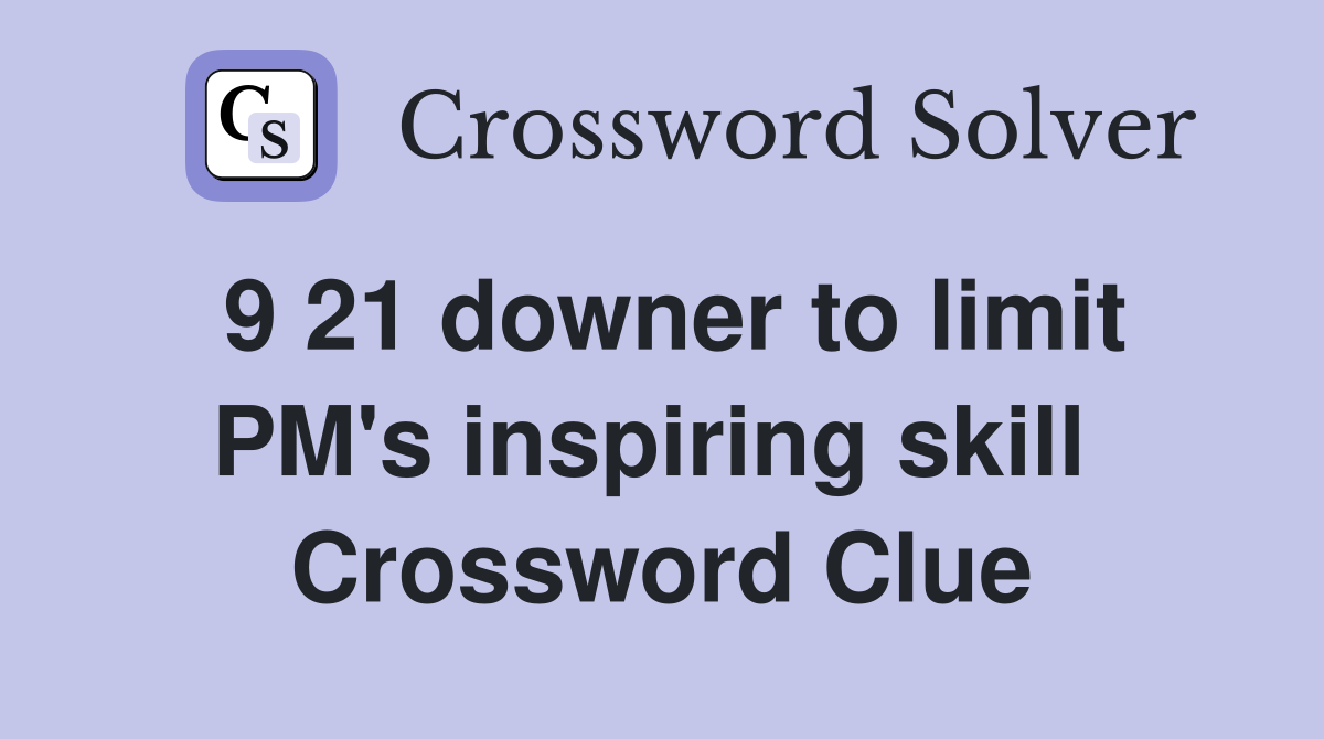 9 21 downer to limit PM's inspiring skill  Crossword Clue