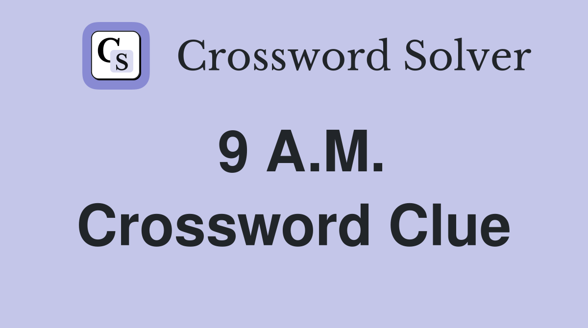9 A.M. Crossword Clue