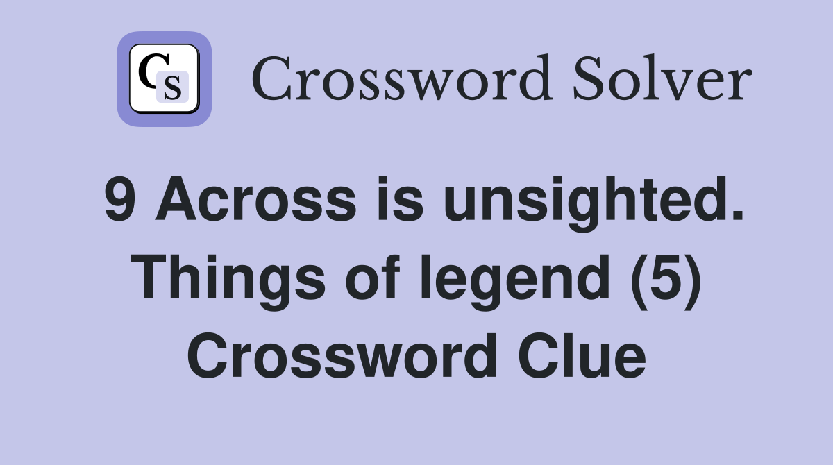 9 Across is unsighted. Things of legend (5) Crossword Clue