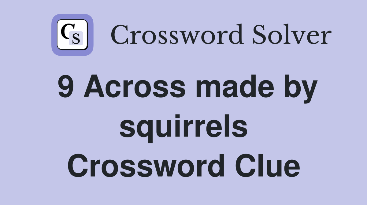 9 Across made by squirrels Crossword Clue
