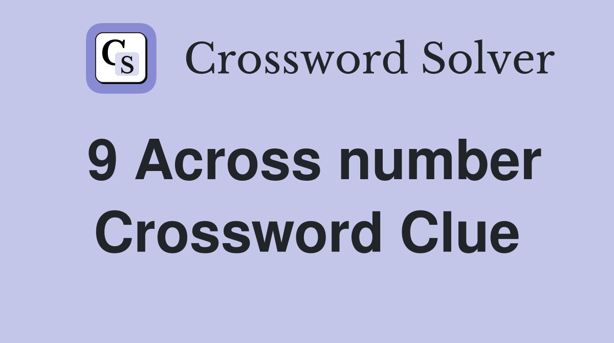 9 Across number Crossword Clue