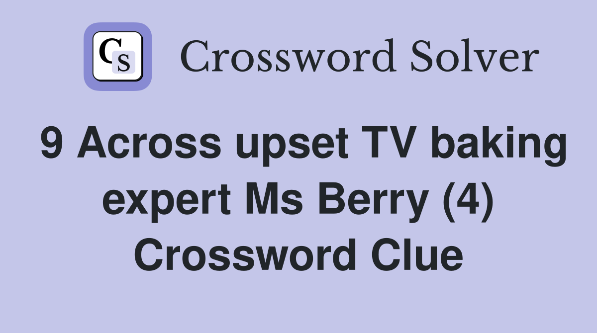 9 Across upset TV baking expert Ms Berry (4) Crossword Clue