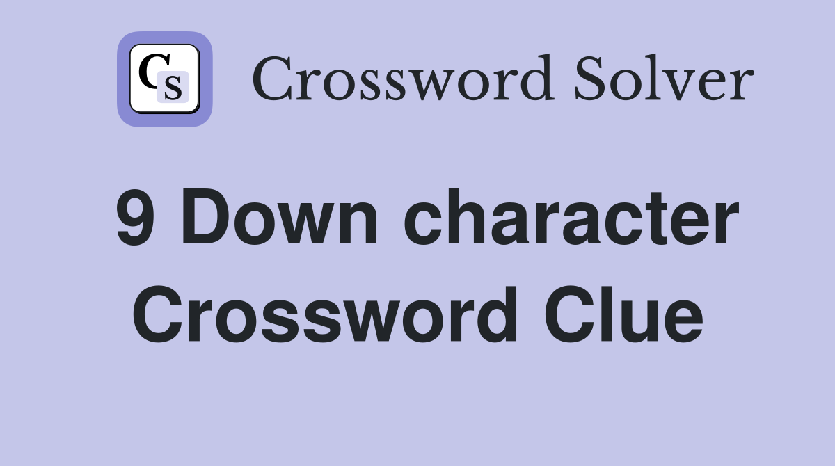 9 Down character Crossword Clue