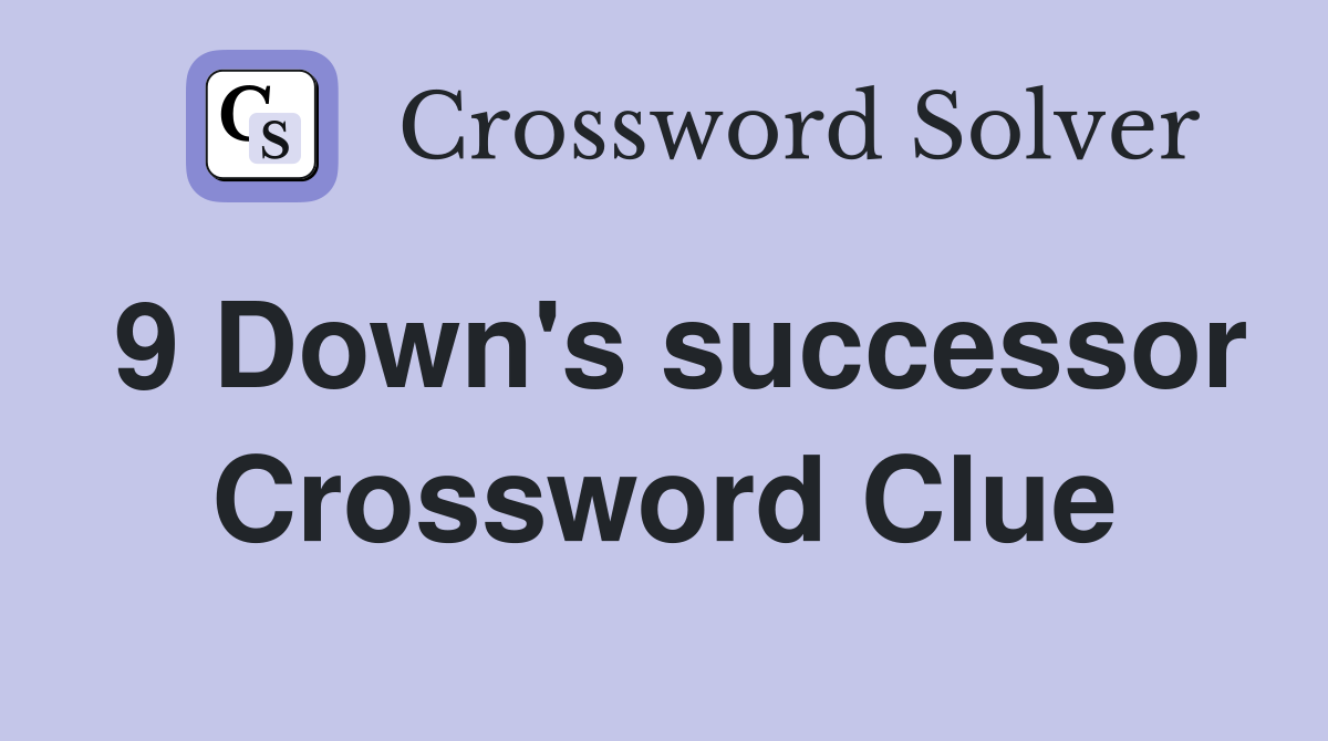 9 Down's successor Crossword Clue