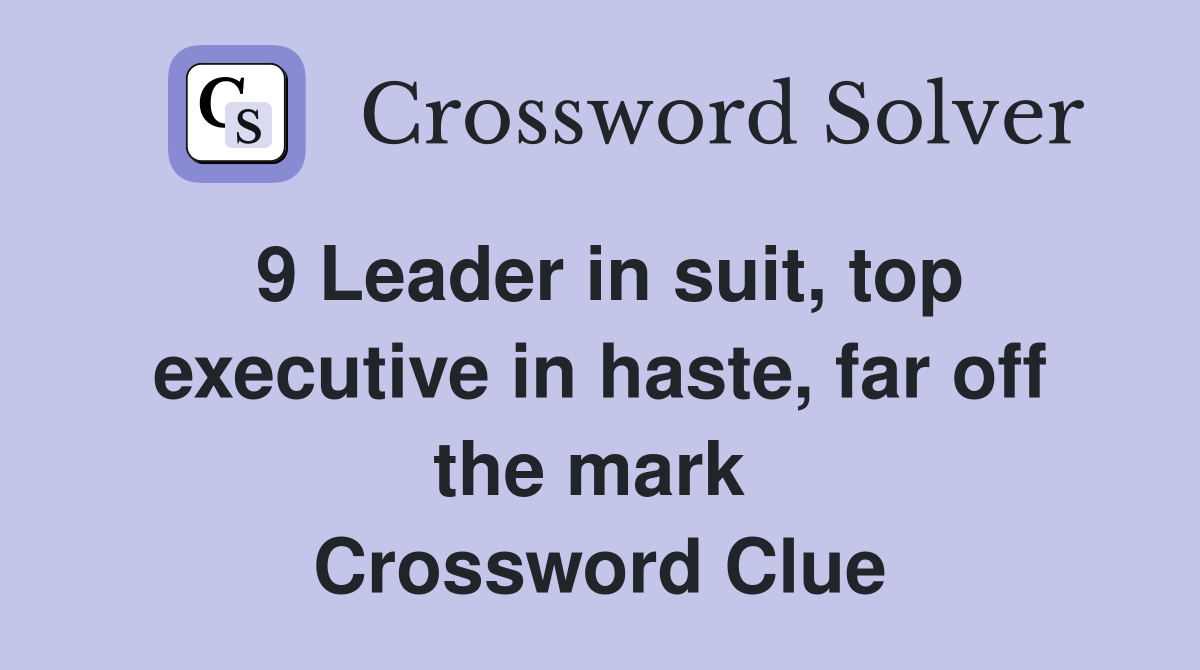 9 Leader in suit, top executive in haste, far off the mark  Crossword Clue