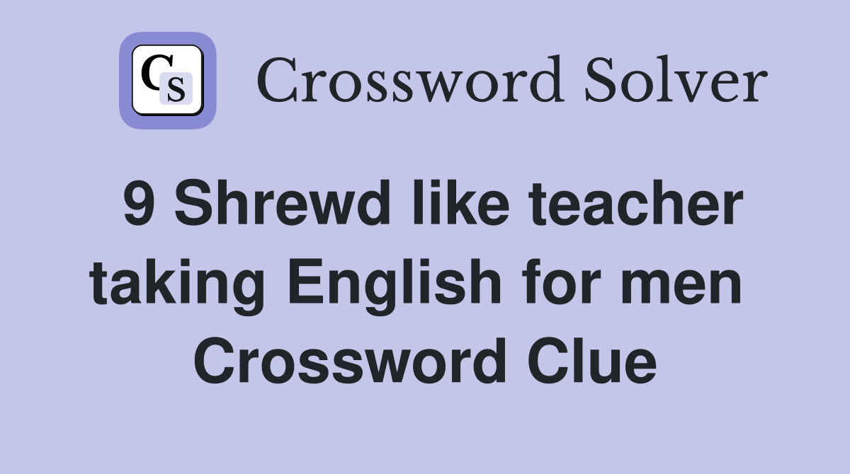 9 Shrewd like teacher taking English for men  Crossword Clue