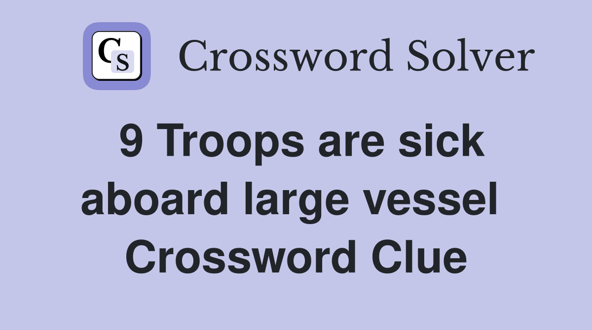 9 Troops are sick aboard large vessel  Crossword Clue
