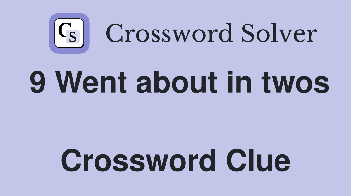 9 Went about in twos 
 Crossword Clue