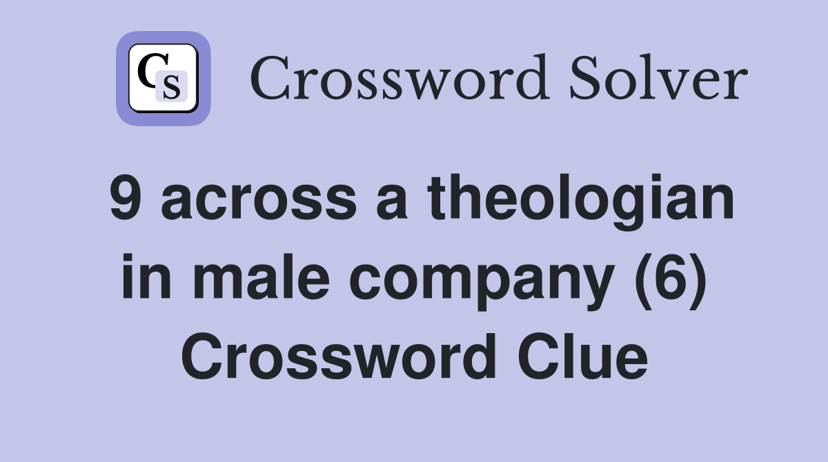 9 across a theologian in male company (6) Crossword Clue