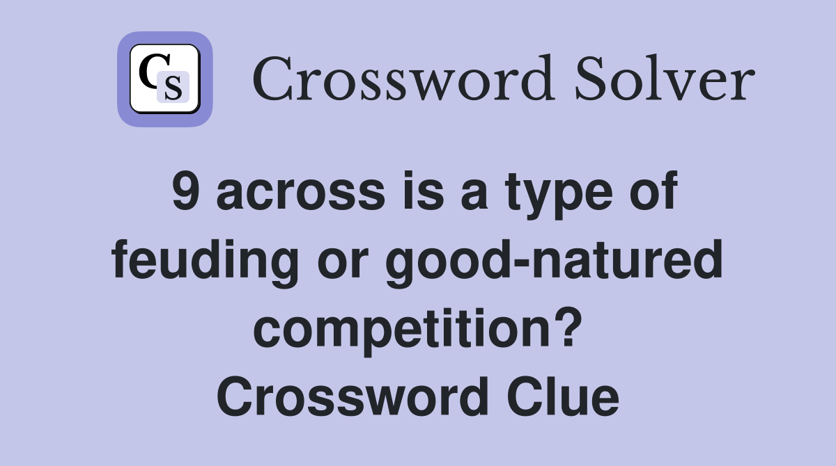 9 across is a type of feuding or good-natured competition? Crossword Clue
