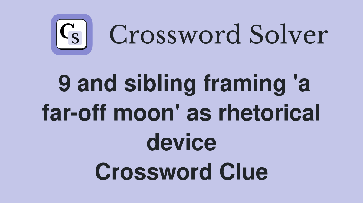 9 and sibling framing 'a far-off moon' as rhetorical device Crossword Clue
