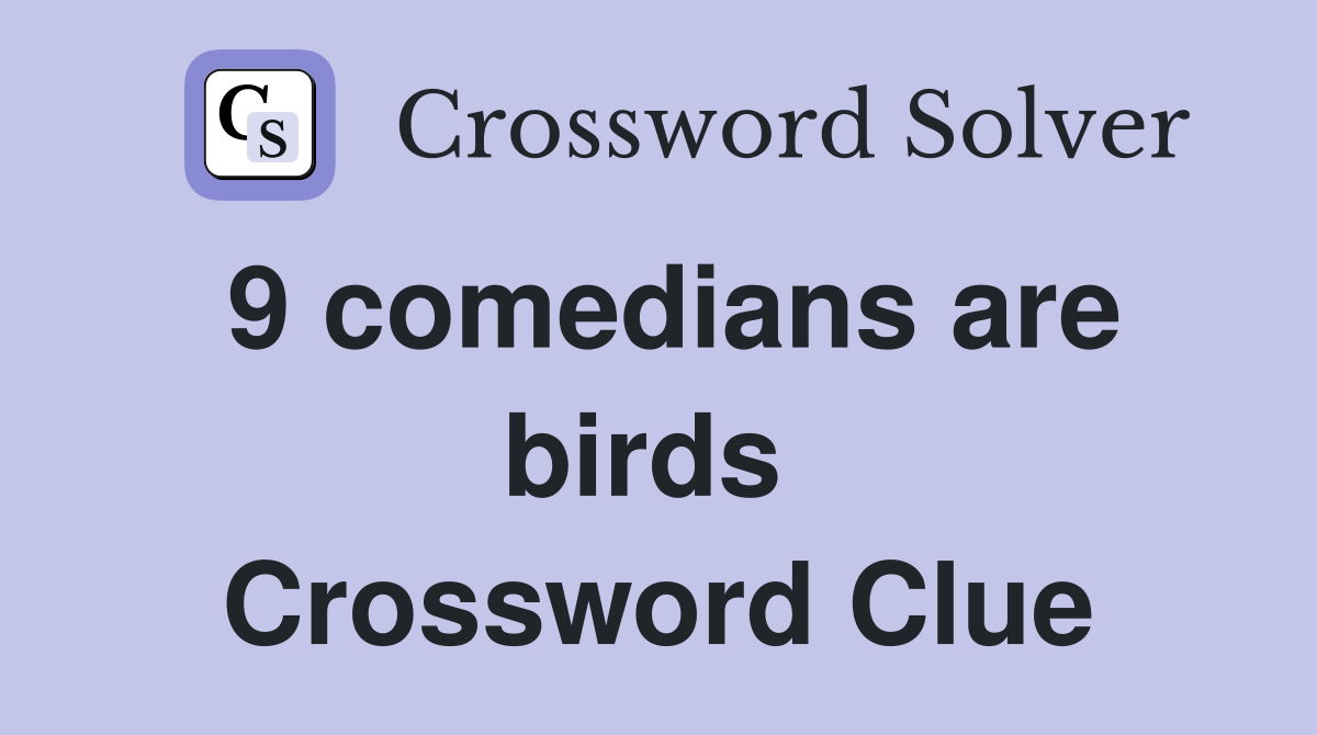 9 comedians are birds  Crossword Clue