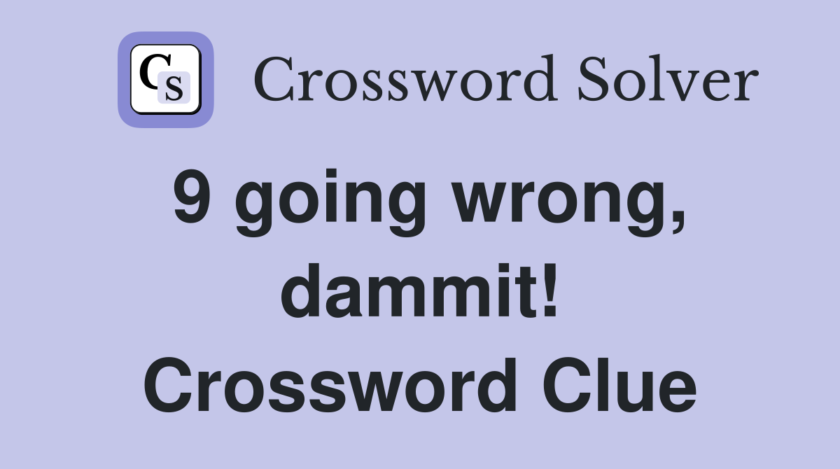 9 going wrong, dammit! Crossword Clue