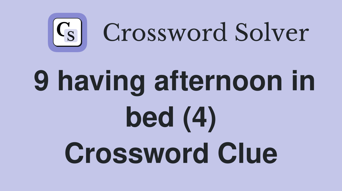 9 having afternoon in bed (4) Crossword Clue