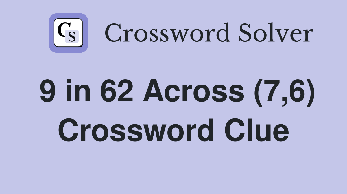 9 in 62 Across (7,6) Crossword Clue