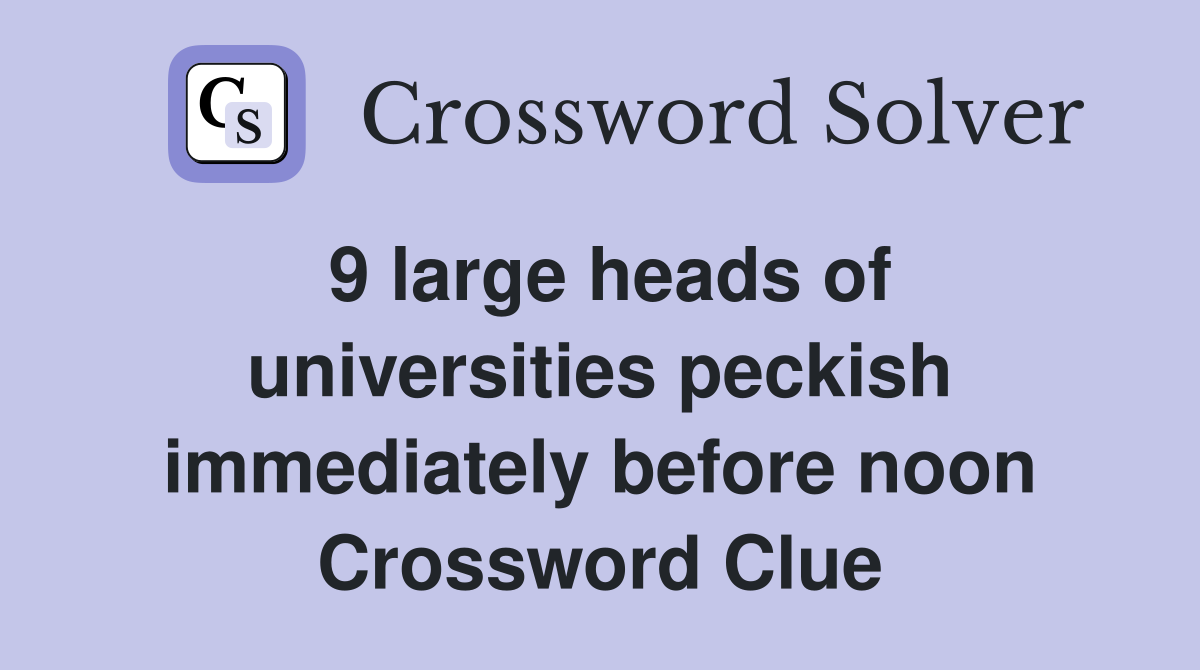 9 large heads of universities peckish immediately before noon Crossword Clue