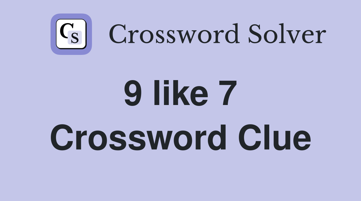 9 like 7  Crossword Clue