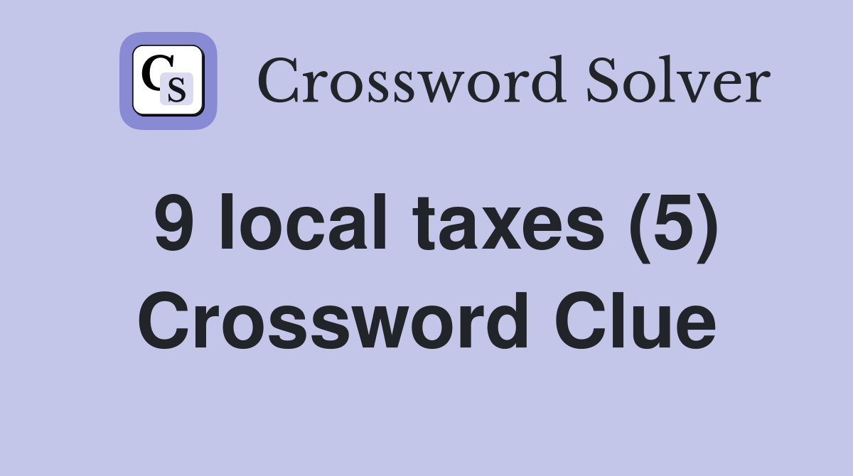 9 local taxes (5) Crossword Clue