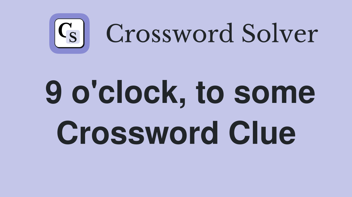 9 o'clock, to some Crossword Clue