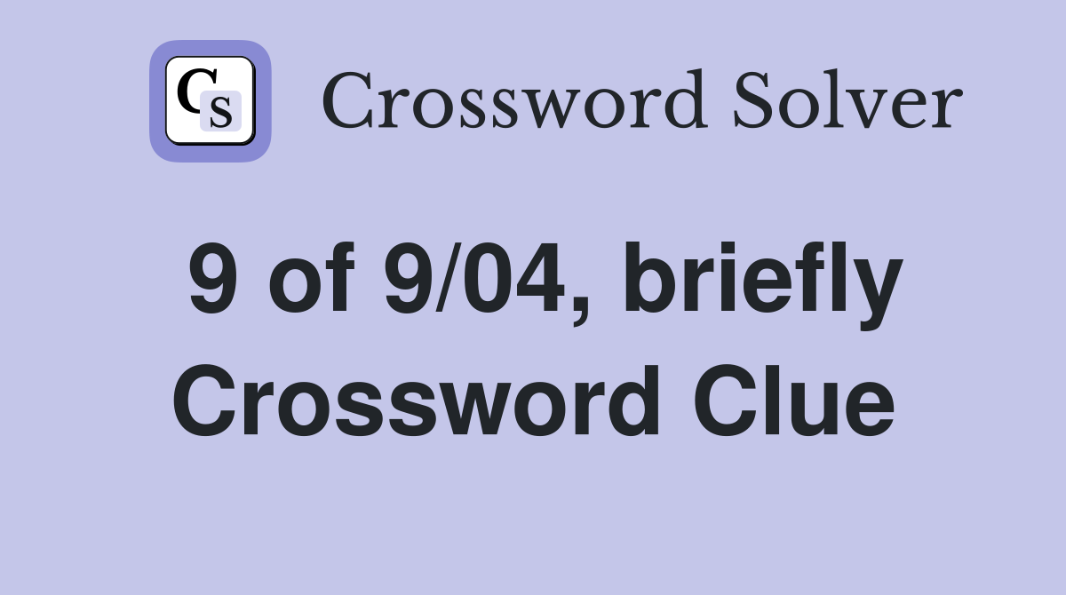 9 of 9/04, briefly Crossword Clue