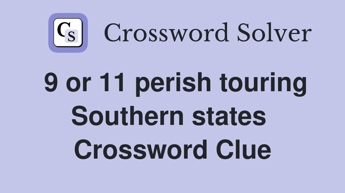 9 or 11 perish touring Southern states  Crossword Clue