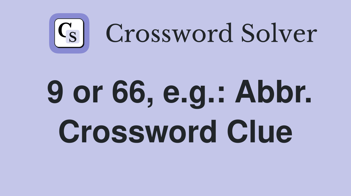 9 or 66, e.g.: Abbr. Crossword Clue