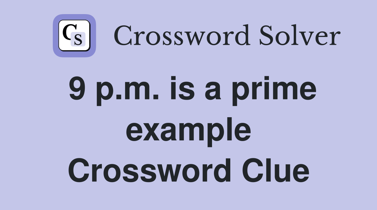 9 p.m. is a prime example Crossword Clue
