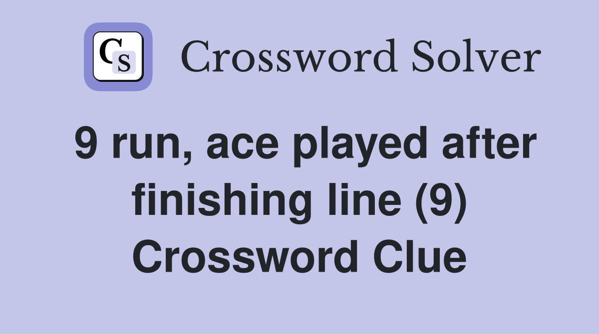 9 run, ace played after finishing line (9) Crossword Clue
