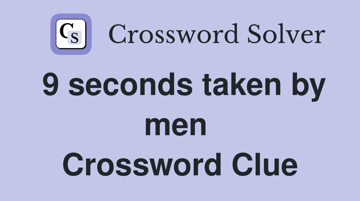 9 seconds taken by men  Crossword Clue