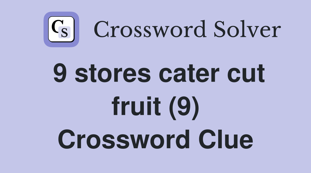 9 stores cater cut fruit (9) Crossword Clue