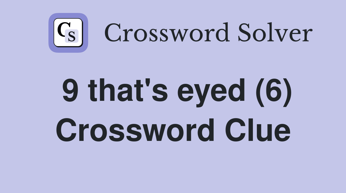 9 that's eyed (6) Crossword Clue