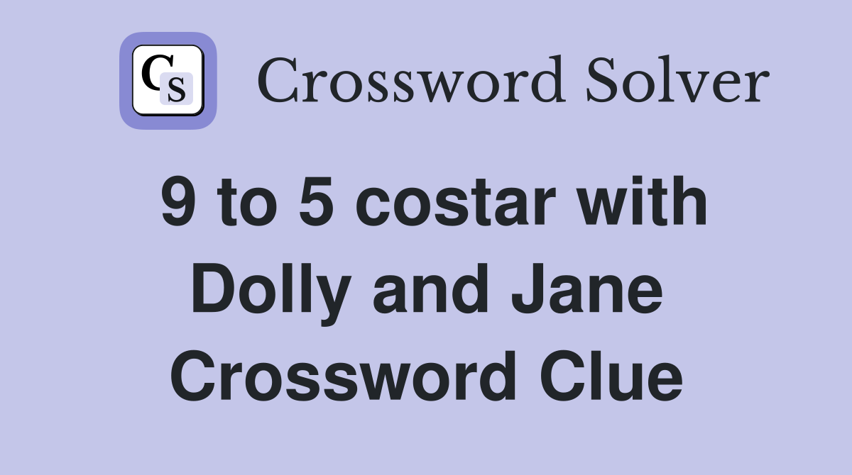 9 to 5 costar with Dolly and Jane Crossword Clue