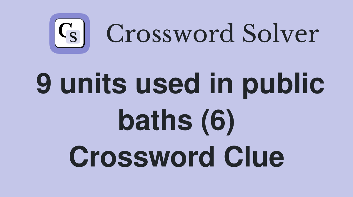 9 units used in public baths (6) Crossword Clue