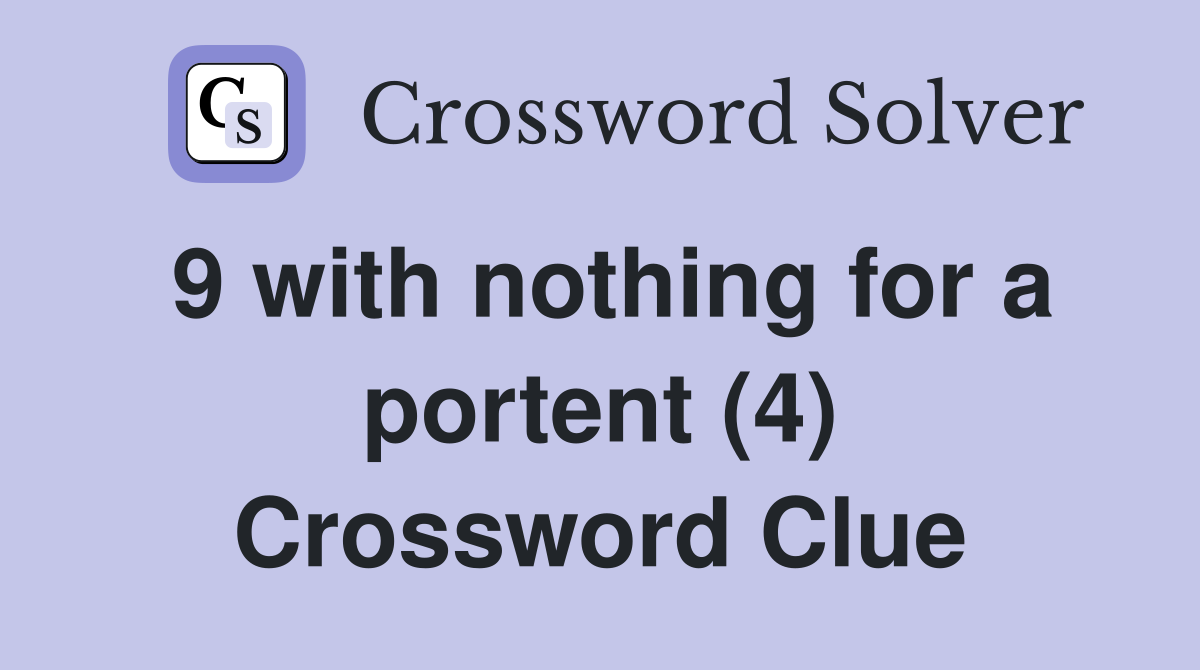 9 with nothing for a portent (4) Crossword Clue