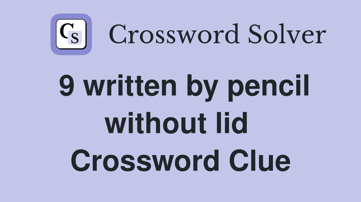9 written by pencil without lid  Crossword Clue