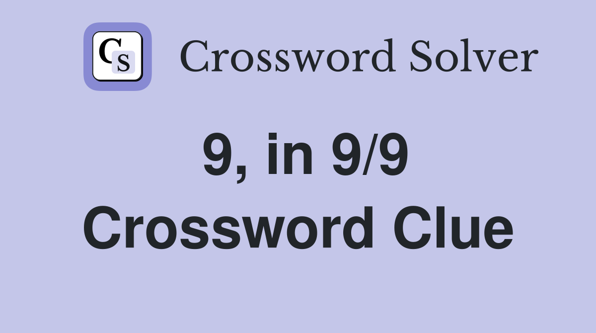 9, in 9/9 Crossword Clue