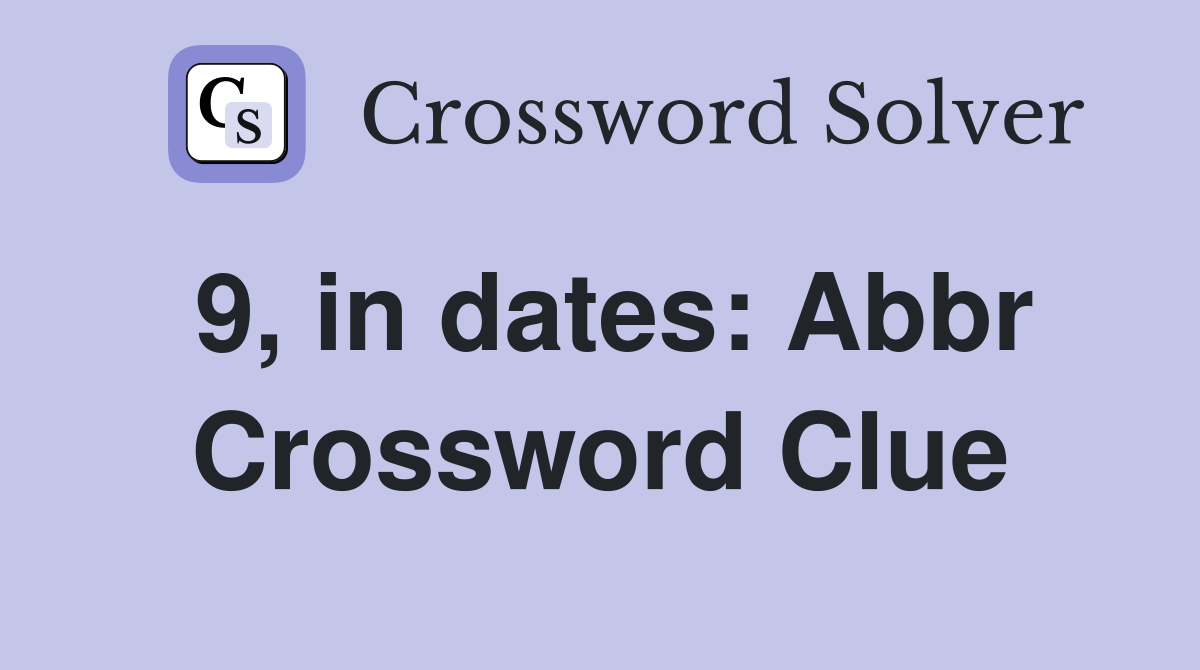 9, in dates: Abbr Crossword Clue