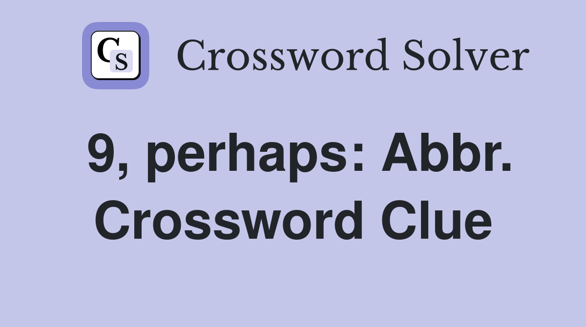 9, perhaps: Abbr. Crossword Clue