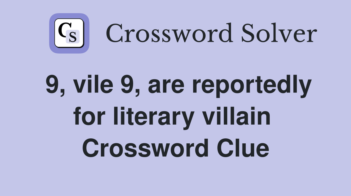 9, vile 9, are reportedly for literary villain  Crossword Clue