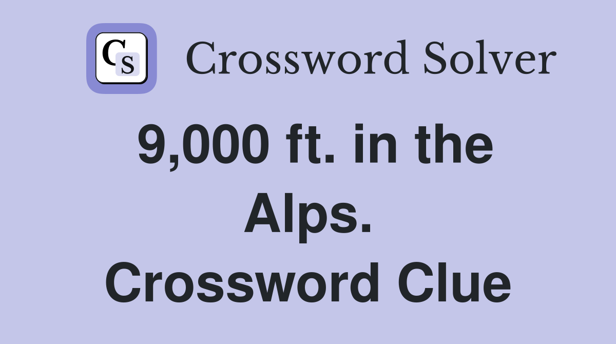 9,000 ft. in the Alps. Crossword Clue